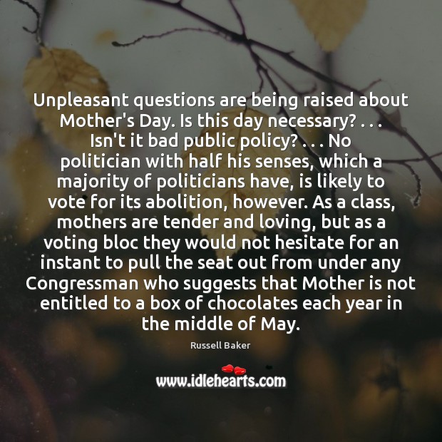 Unpleasant questions are being raised about Mother’s Day. Is this day necessary? . . . Vote Quotes Image