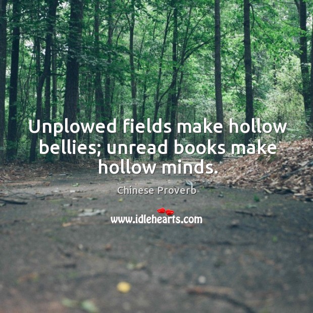 Unplowed fields make hollow bellies; unread books make hollow minds. Chinese Proverbs Image