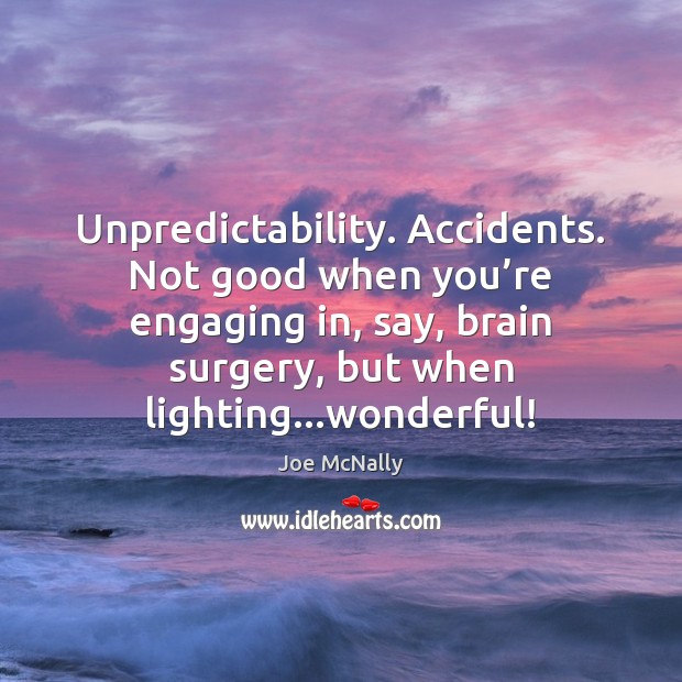Unpredictability. Accidents. Not good when you’re engaging in, say, brain surgery, Joe McNally Picture Quote