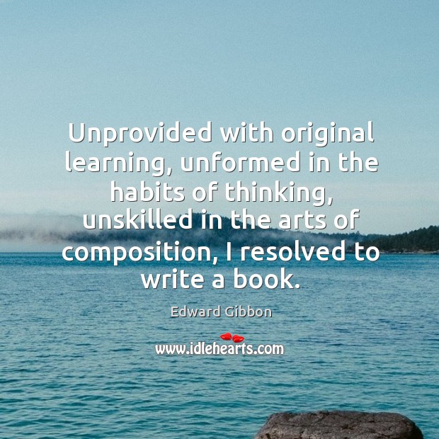 Unprovided with original learning, unformed in the habits of thinking Edward Gibbon Picture Quote