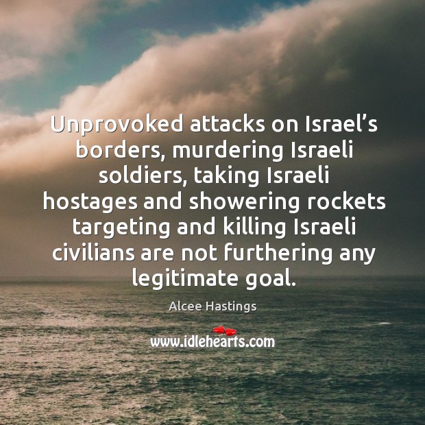 Unprovoked attacks on israel’s borders, murdering israeli soldiers Alcee Hastings Picture Quote