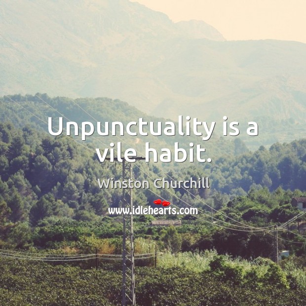 Unpunctuality is a vile habit. Winston Churchill Picture Quote