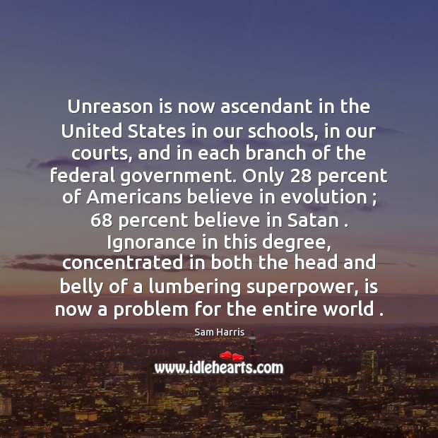Unreason is now ascendant in the United States in our schools, in Sam Harris Picture Quote