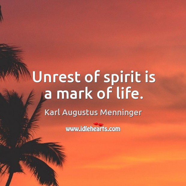 Unrest of spirit is a mark of life. Karl Augustus Menninger Picture Quote