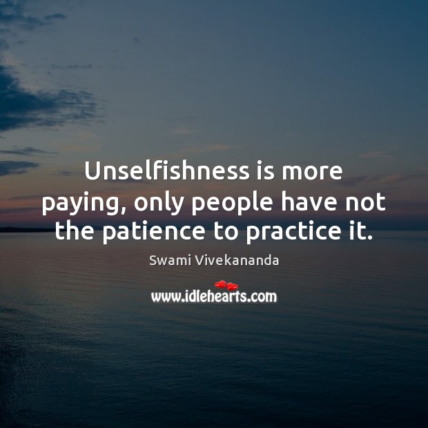 Unselfishness is more paying, only people have not the patience to practice it. Swami Vivekananda Picture Quote