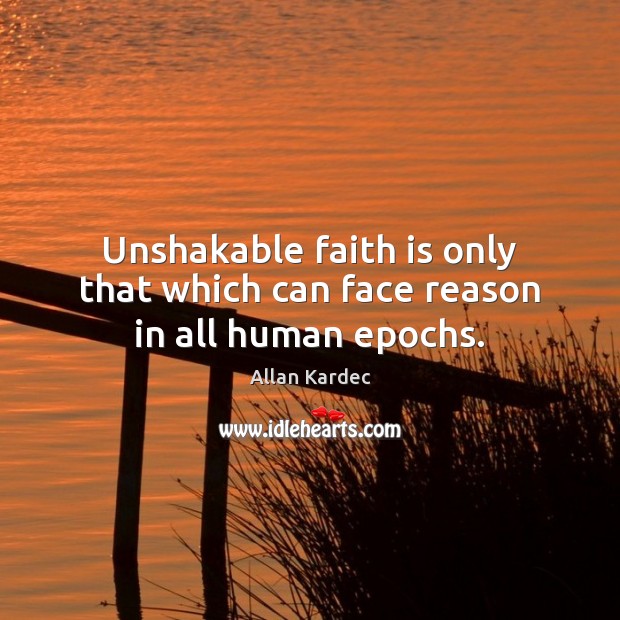 Unshakable faith is only that which can face reason in all human epochs. Image