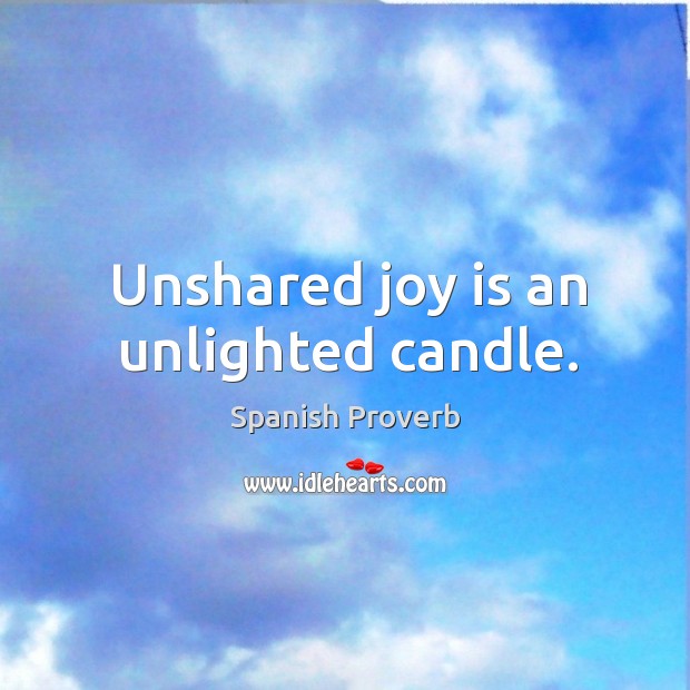 Unshared joy is an unlighted candle. Image