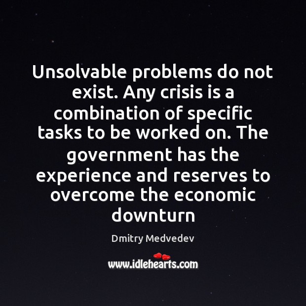 Unsolvable problems do not exist. Any crisis is a combination of specific Dmitry Medvedev Picture Quote