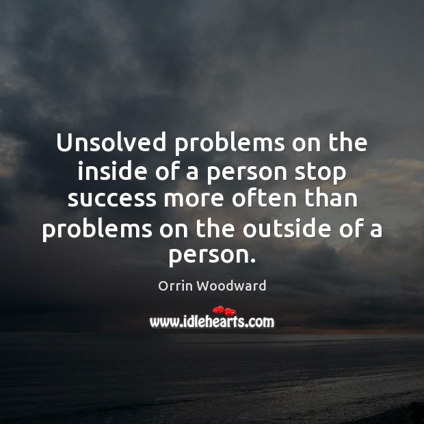 Unsolved problems on the inside of a person stop success more often Orrin Woodward Picture Quote