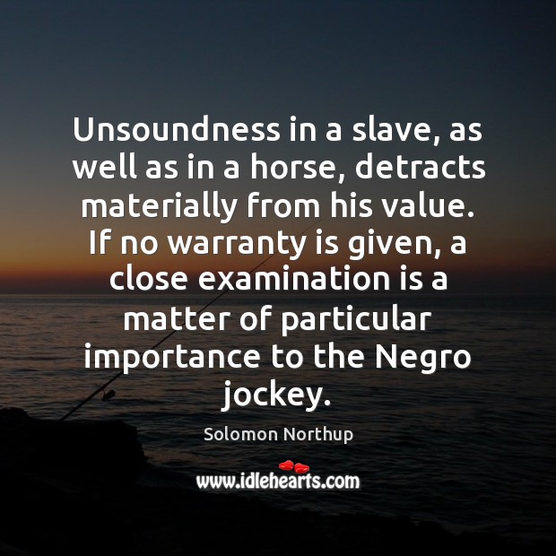 Unsoundness in a slave, as well as in a horse, detracts materially Solomon Northup Picture Quote
