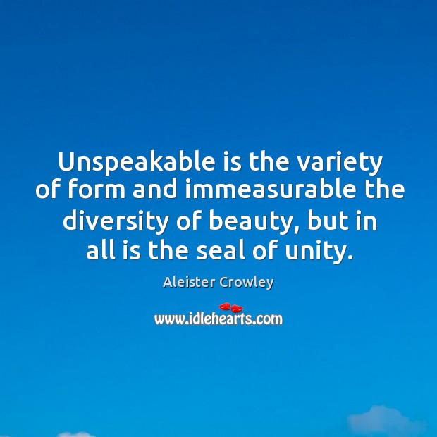 Unspeakable is the variety of form and immeasurable the diversity of beauty, Aleister Crowley Picture Quote