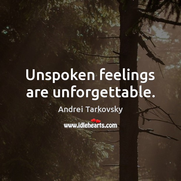 Unspoken feelings are unforgettable. Andrei Tarkovsky Picture Quote