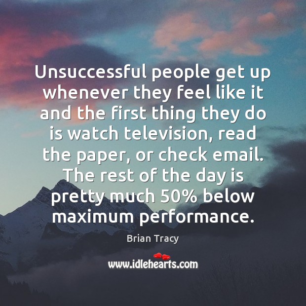 Unsuccessful people get up whenever they feel like it and the first Brian Tracy Picture Quote