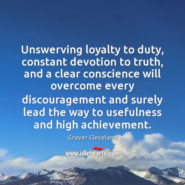Unswerving loyalty to duty, constant devotion to truth, and a clear conscience Grover Cleveland Picture Quote