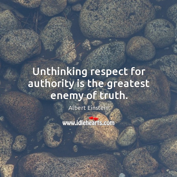 Unthinking respect for authority is the greatest enemy of truth. Albert Einstein Picture Quote