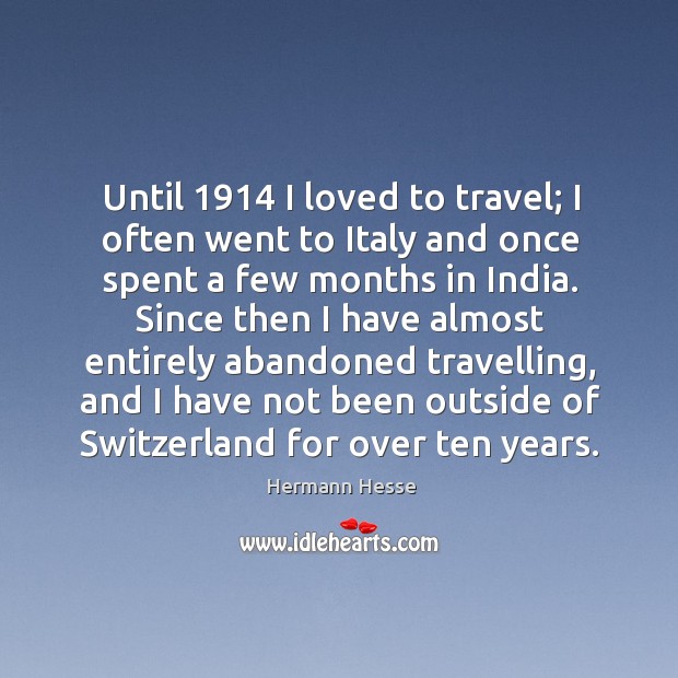 Until 1914 I loved to travel; I often went to italy and once spent a few months in india. Travel Quotes Image