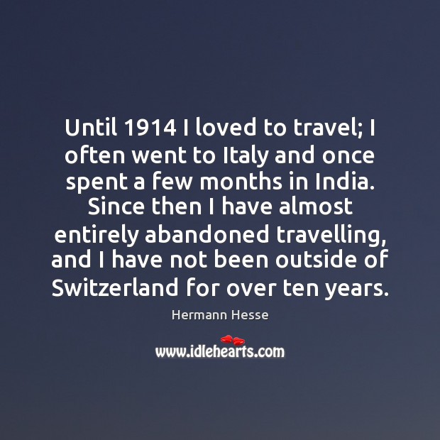 Until 1914 I loved to travel; I often went to Italy and once Hermann Hesse Picture Quote