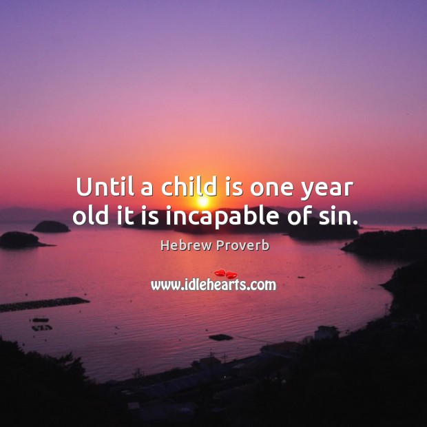 Until a child is one year old it is incapable of sin. Hebrew Proverbs Image
