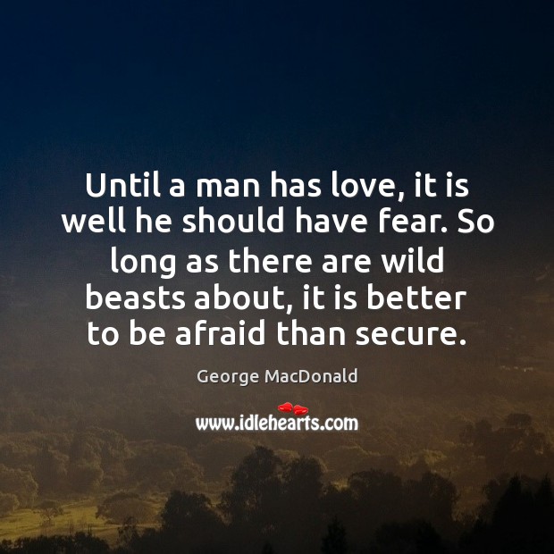 Until a man has love, it is well he should have fear. George MacDonald Picture Quote