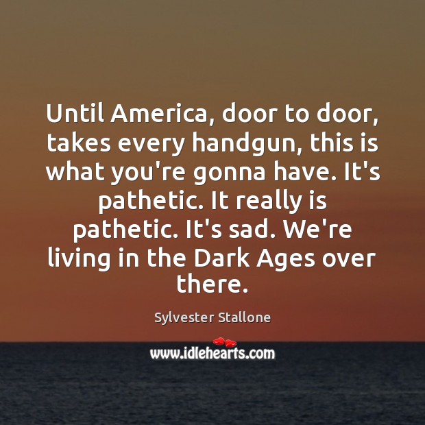 Until America, door to door, takes every handgun, this is what you’re Sylvester Stallone Picture Quote