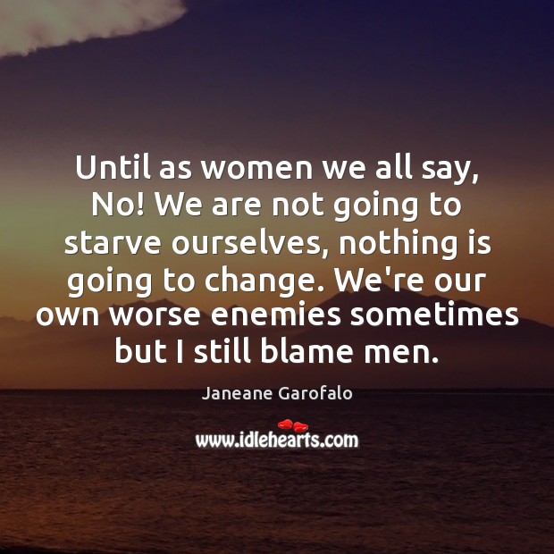 Until as women we all say, No! We are not going to Janeane Garofalo Picture Quote