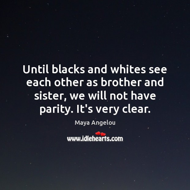 Until blacks and whites see each other as brother and sister, we Brother Quotes Image