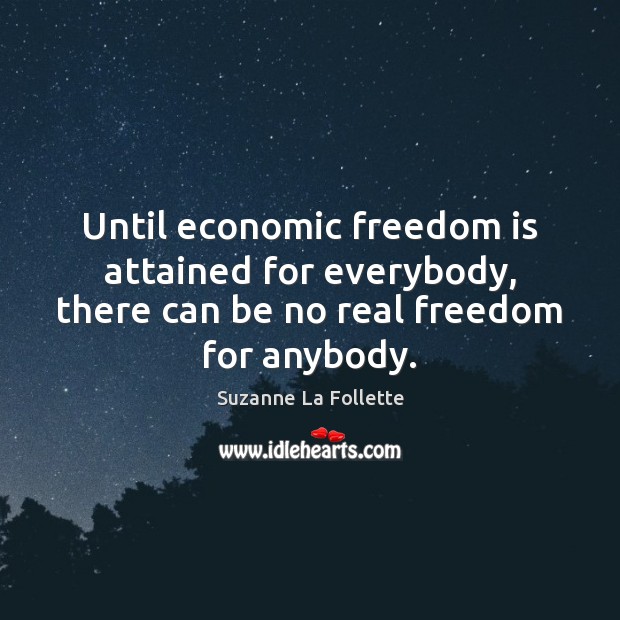 Until economic freedom is attained for everybody, there can be no real Suzanne La Follette Picture Quote