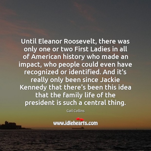 Until Eleanor Roosevelt, there was only one or two First Ladies in Image