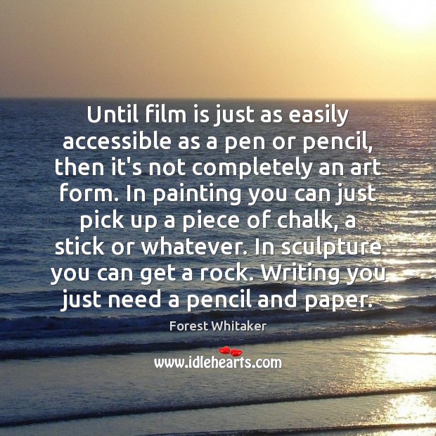 Until film is just as easily accessible as a pen or pencil, Forest Whitaker Picture Quote