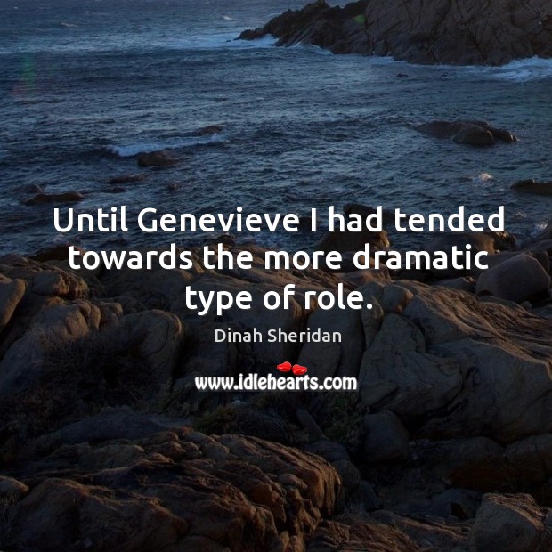 Until genevieve I had tended towards the more dramatic type of role. Dinah Sheridan Picture Quote