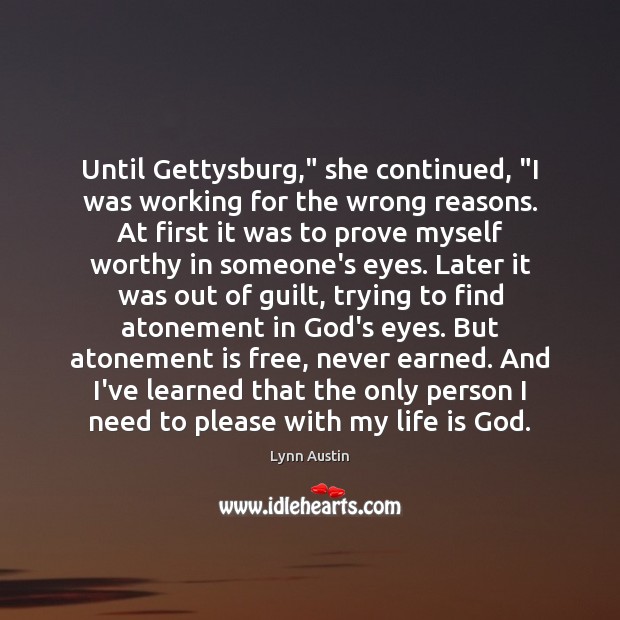 Until Gettysburg,” she continued, “I was working for the wrong reasons. At Lynn Austin Picture Quote