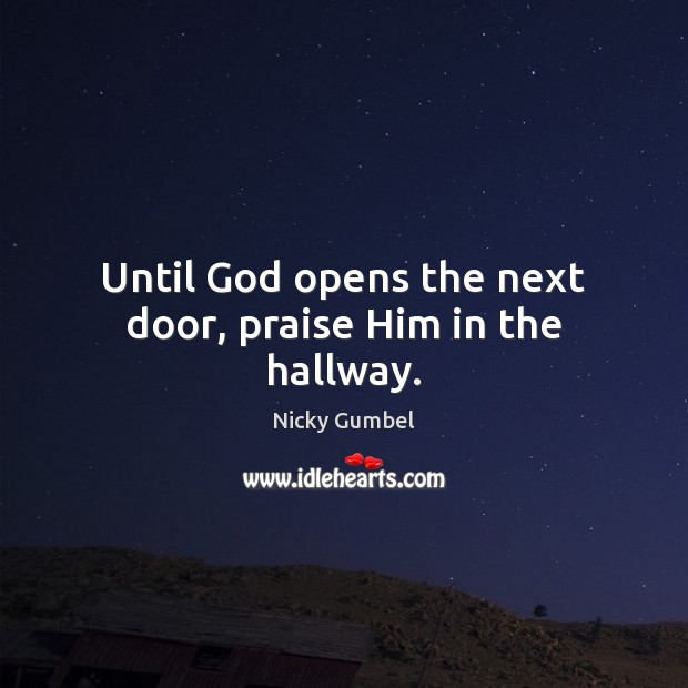 Until God opens the next door, praise Him in the hallway. Praise Quotes Image