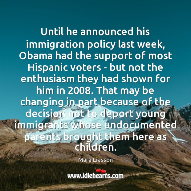 Until he announced his immigration policy last week, Obama had the support Image