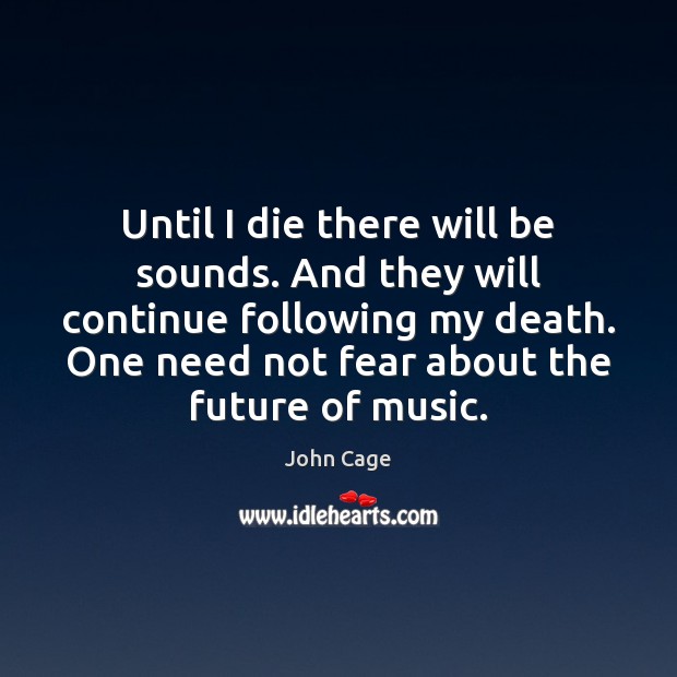Until I die there will be sounds. And they will continue following Image