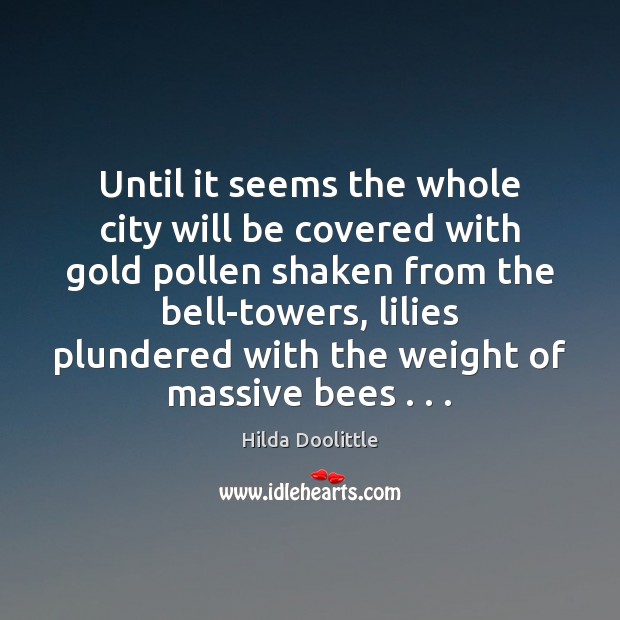 Until it seems the whole city will be covered with gold pollen Hilda Doolittle Picture Quote