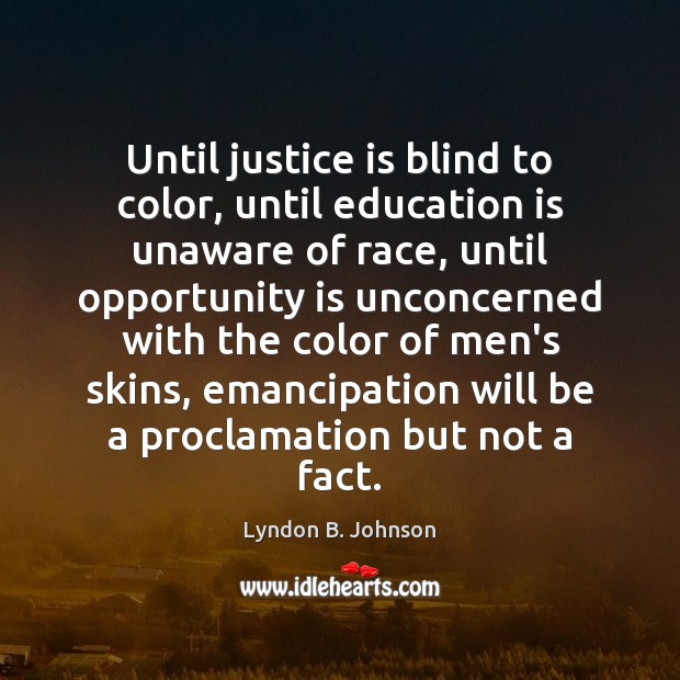 Until justice is blind to color, until education is unaware of race, Lyndon B. Johnson Picture Quote