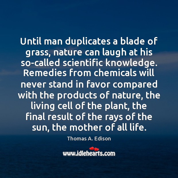Until man duplicates a blade of grass, nature can laugh at his Thomas A. Edison Picture Quote