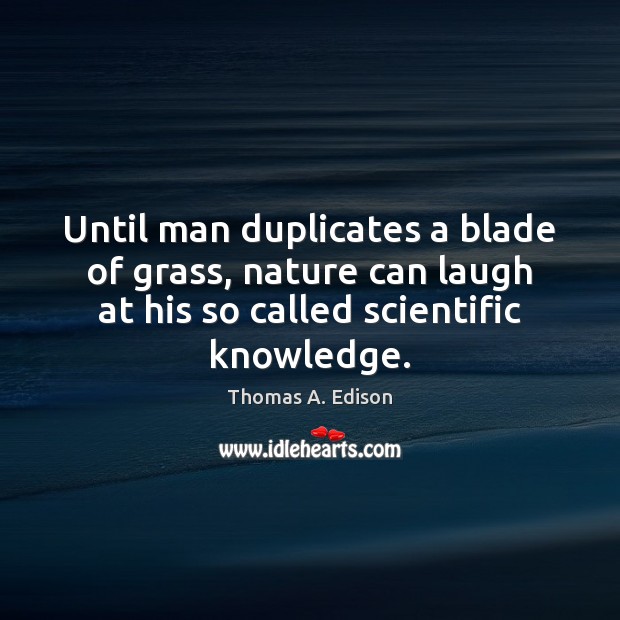 Until man duplicates a blade of grass, nature can laugh at his Thomas A. Edison Picture Quote