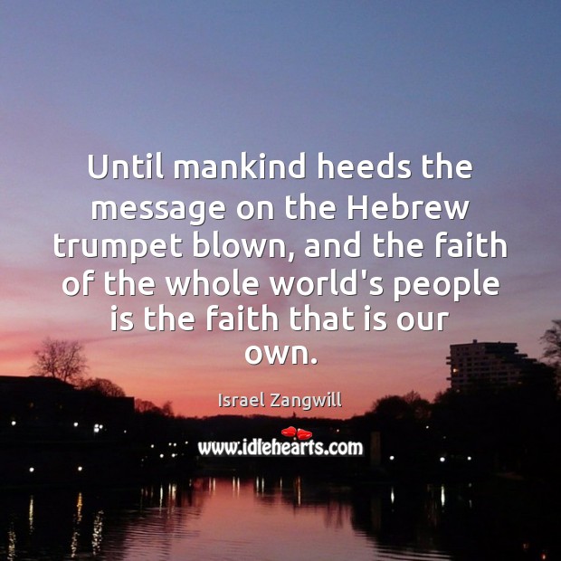 Until mankind heeds the message on the Hebrew trumpet blown, and the Israel Zangwill Picture Quote