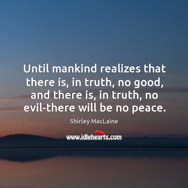 Until mankind realizes that there is, in truth, no good, and there Image