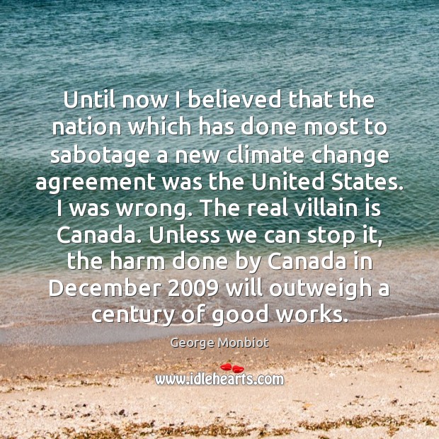 Until now I believed that the nation which has done most to George Monbiot Picture Quote