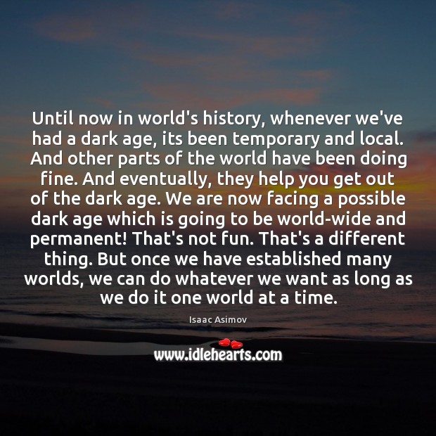 Until now in world’s history, whenever we’ve had a dark age, its Isaac Asimov Picture Quote