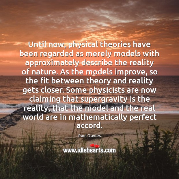 Until now, physical theories have been regarded as merely models with approximately Paul Davies Picture Quote