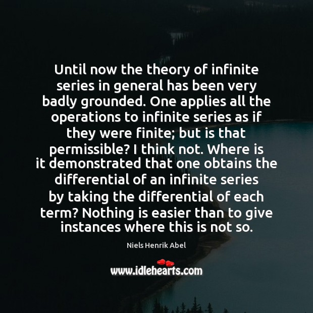 Until now the theory of infinite series in general has been very Niels Henrik Abel Picture Quote