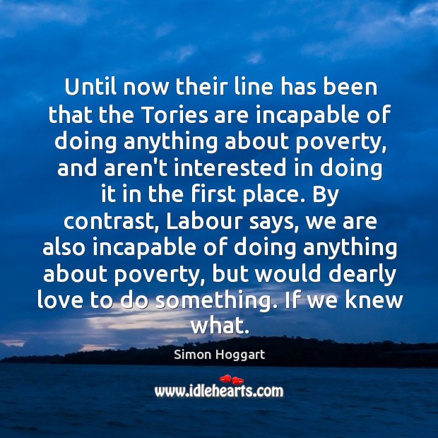 Until now their line has been that the Tories are incapable of Simon Hoggart Picture Quote