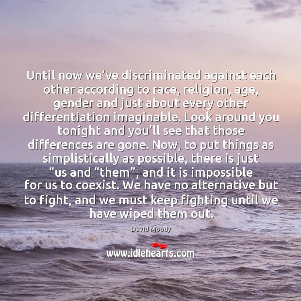 Until now we’ve discriminated against each other according to race, religion, David Moody Picture Quote