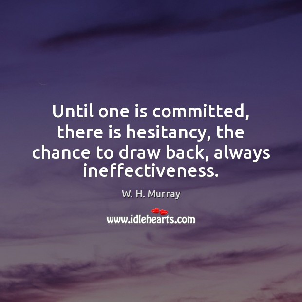 Until one is committed, there is hesitancy, the chance to draw back, Image