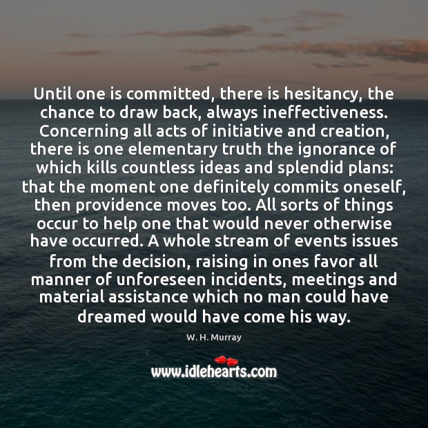 Until one is committed, there is hesitancy, the chance to draw back, W. H. Murray Picture Quote