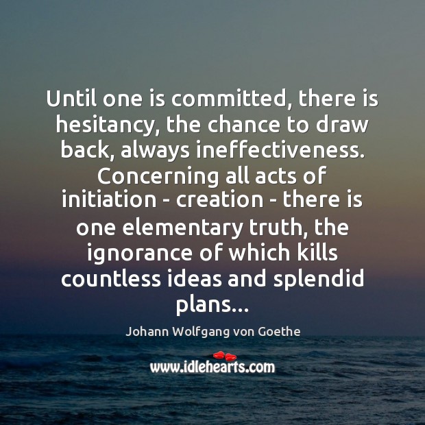 Until one is committed, there is hesitancy, the chance to draw back, Johann Wolfgang von Goethe Picture Quote