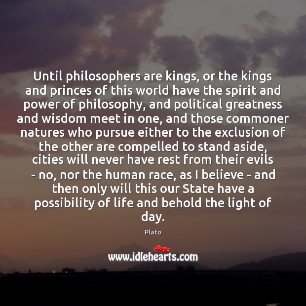 Until philosophers are kings, or the kings and princes of this world Plato Picture Quote